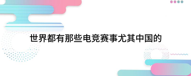 世界都有那些电竞赛事尤其中国的(图1)